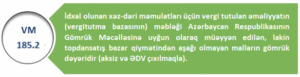 ALT İdxal olunan bəzi aksizli mallar üçün vergi tutulan əməliyyatın məbləği (vergitutma bazası) – onların miqdarı, bəziləri üçün isə (məsələn avtomobillər) onların mühərrikinin həcmidir. - VM 185.2