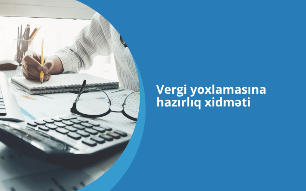 vergi yoxlamasina hazirliq, vergi yoxlamasi, kameral vergi yoxlamasi, seyyar vergi yoxlamasi, vergi xidmetleri