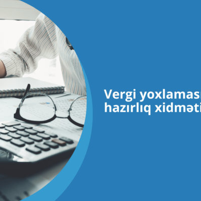 vergi yoxlamasina hazirliq, vergi yoxlamasi, kameral vergi yoxlamasi, seyyar vergi yoxlamasi, vergi xidmetleri